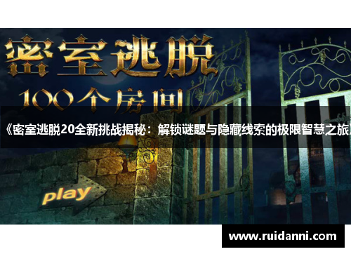 《密室逃脱20全新挑战揭秘：解锁谜题与隐藏线索的极限智慧之旅》
