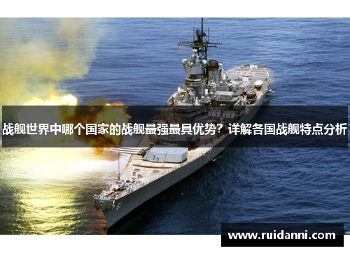 战舰世界中哪个国家的战舰最强最具优势？详解各国战舰特点分析