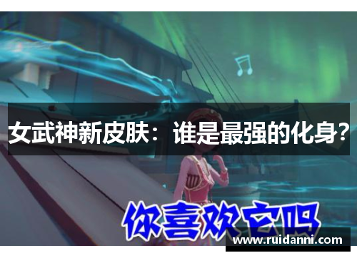 女武神新皮肤：谁是最强的化身？